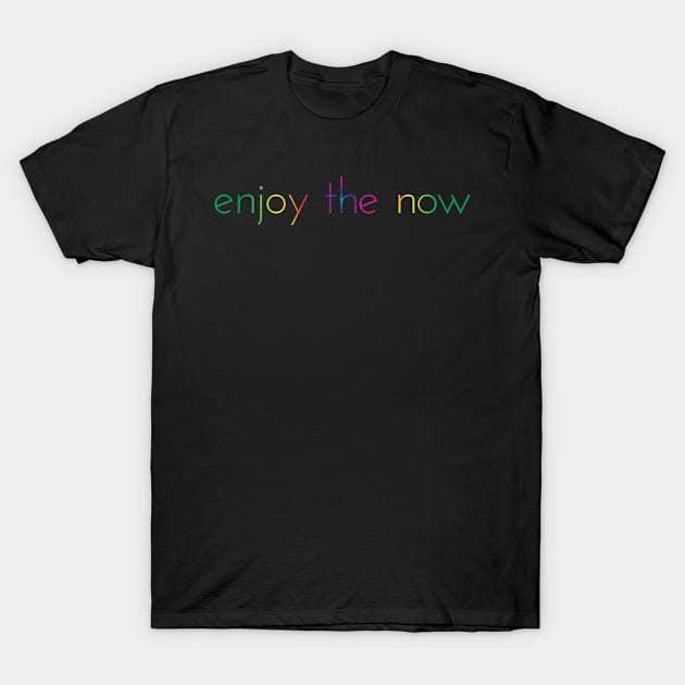 Enjoy The Now T-Shirt by Alexander S.